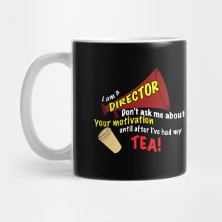 I am a Director- Don't Ask Me About Your Motivation Until After I've Had My Tea! Mug